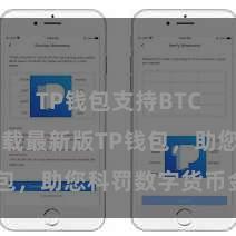 TP钱包支持BTC 快来下载最新版TP钱包，助您科罚数字货币金钱！