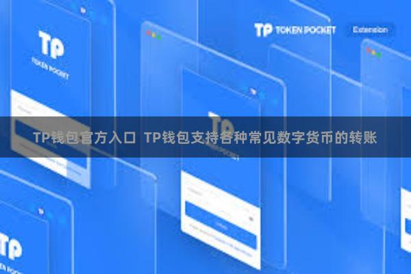 TP钱包官方入口  TP钱包支持各种常见数字货币的转账